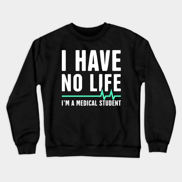 I Have No Life | I'm A Medical Student Crewneck Sweatshirt by MeatMan